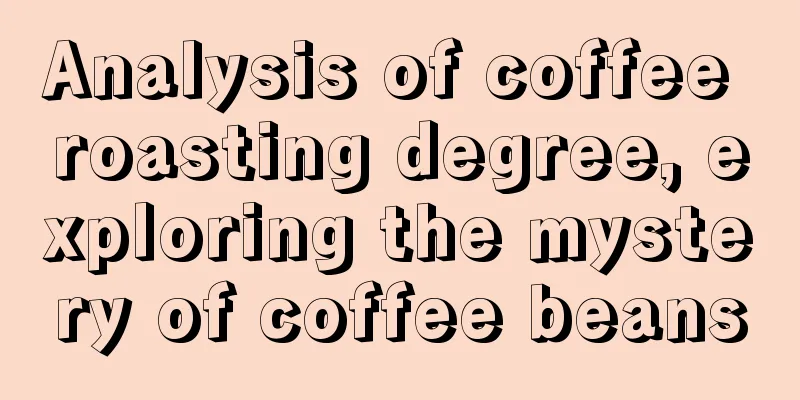 Analysis of coffee roasting degree, exploring the mystery of coffee beans