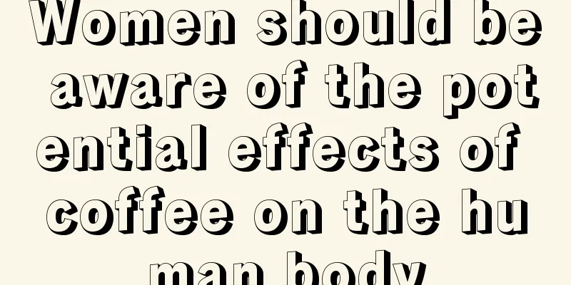 Women should be aware of the potential effects of coffee on the human body