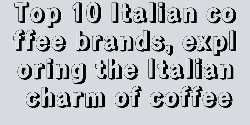 Top 10 Italian coffee brands, exploring the Italian charm of coffee