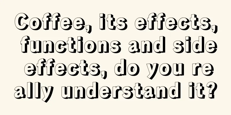 Coffee, its effects, functions and side effects, do you really understand it?