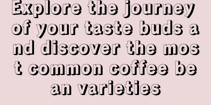 Explore the journey of your taste buds and discover the most common coffee bean varieties