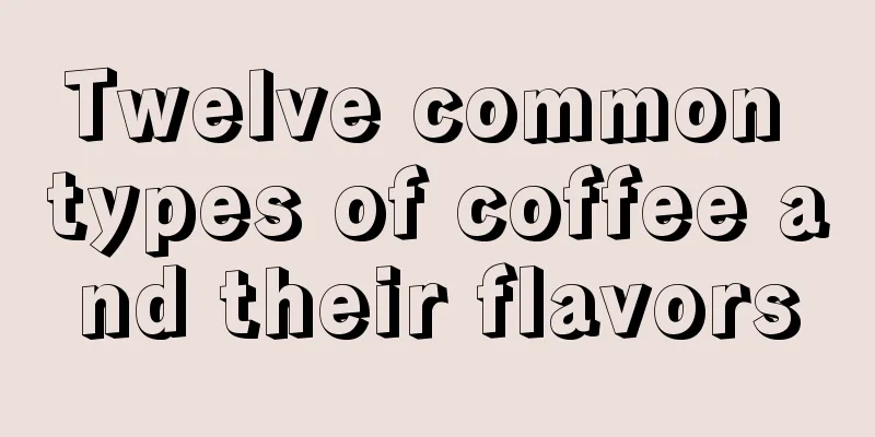 Twelve common types of coffee and their flavors