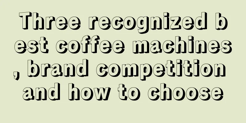 Three recognized best coffee machines, brand competition and how to choose