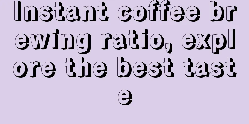 Instant coffee brewing ratio, explore the best taste