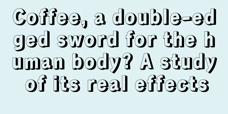 Coffee, a double-edged sword for the human body? A study of its real effects