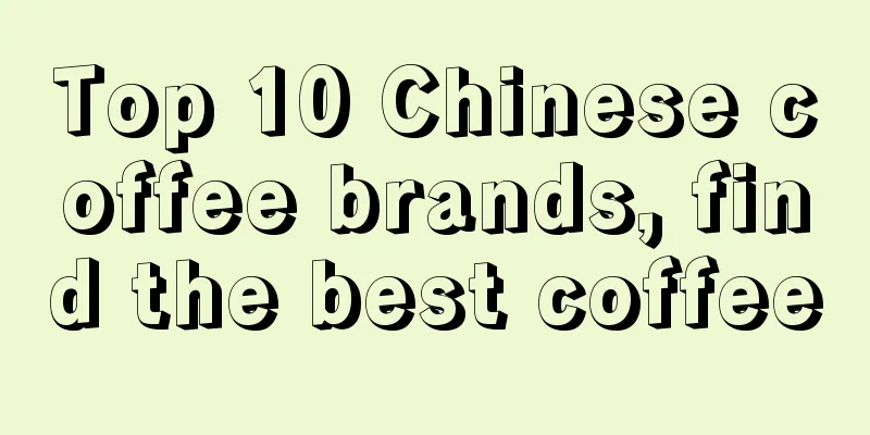 Top 10 Chinese coffee brands, find the best coffee