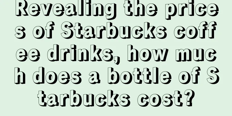 Revealing the prices of Starbucks coffee drinks, how much does a bottle of Starbucks cost?