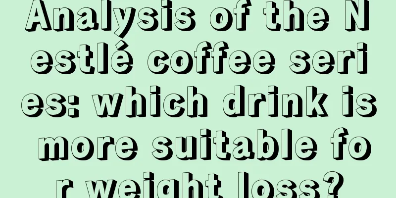 Analysis of the Nestlé coffee series: which drink is more suitable for weight loss?