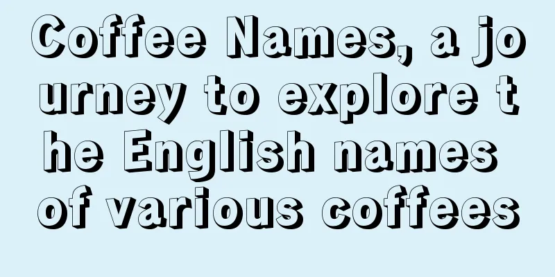 Coffee Names, a journey to explore the English names of various coffees