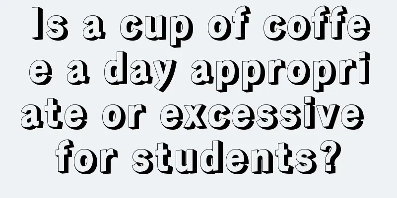 Is a cup of coffee a day appropriate or excessive for students?