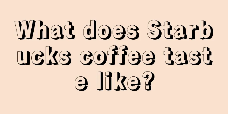 What does Starbucks coffee taste like?