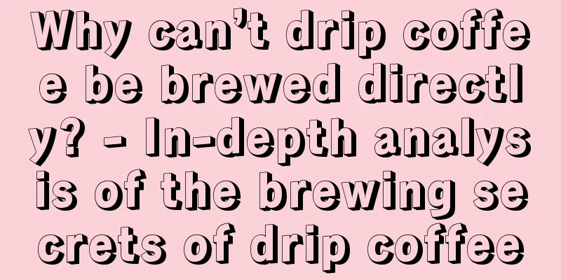 Why can’t drip coffee be brewed directly? - In-depth analysis of the brewing secrets of drip coffee