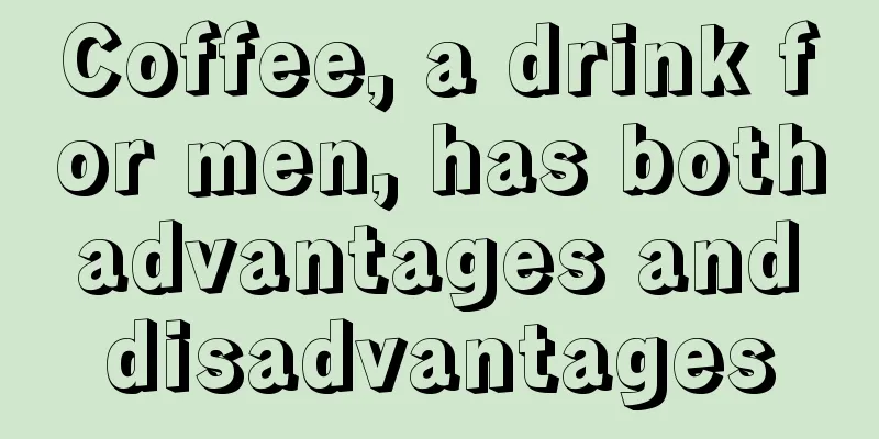 Coffee, a drink for men, has both advantages and disadvantages