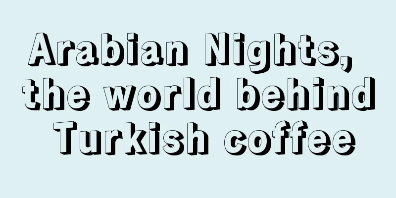 Arabian Nights, the world behind Turkish coffee