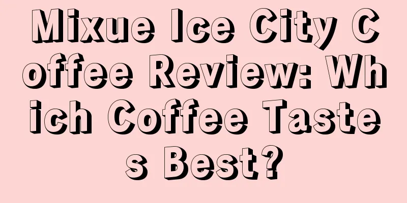 Mixue Ice City Coffee Review: Which Coffee Tastes Best?