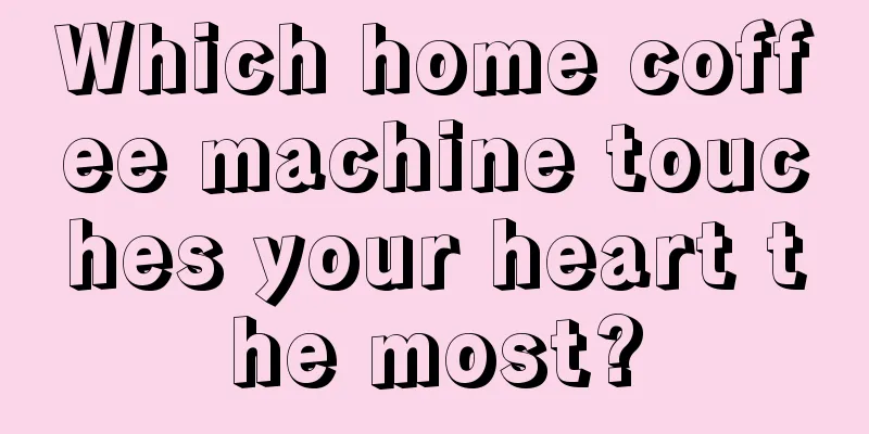 Which home coffee machine touches your heart the most?