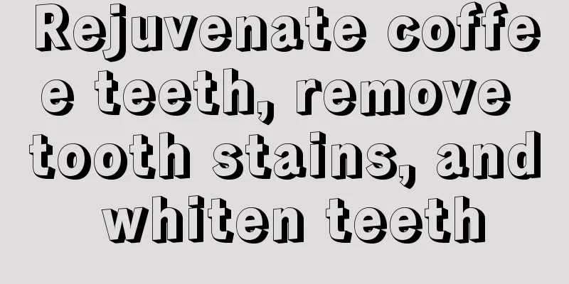 Rejuvenate coffee teeth, remove tooth stains, and whiten teeth