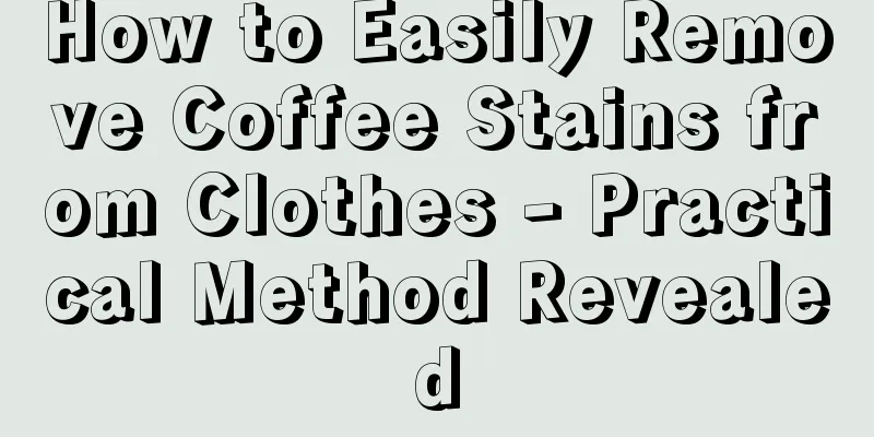 How to Easily Remove Coffee Stains from Clothes - Practical Method Revealed