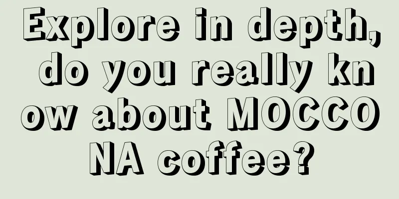 Explore in depth, do you really know about MOCCONA coffee?