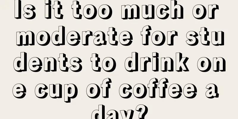 Is it too much or moderate for students to drink one cup of coffee a day?