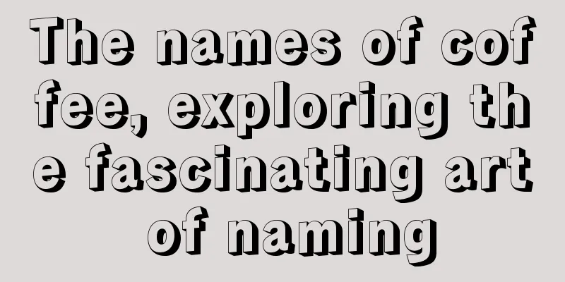 The names of coffee, exploring the fascinating art of naming