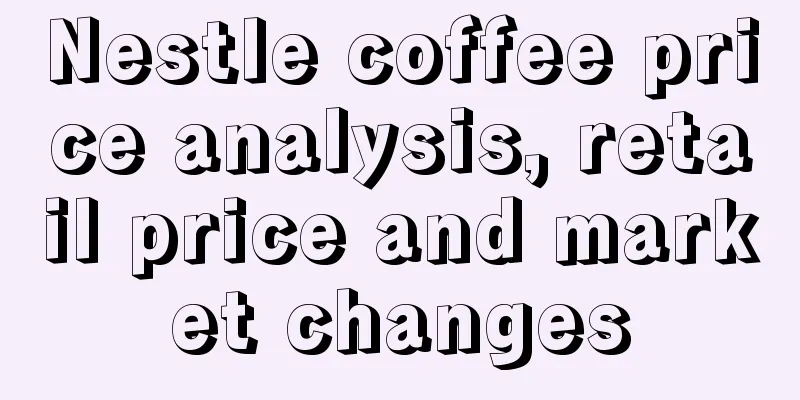 Nestle coffee price analysis, retail price and market changes