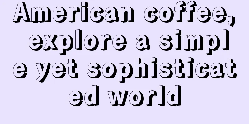 American coffee, explore a simple yet sophisticated world