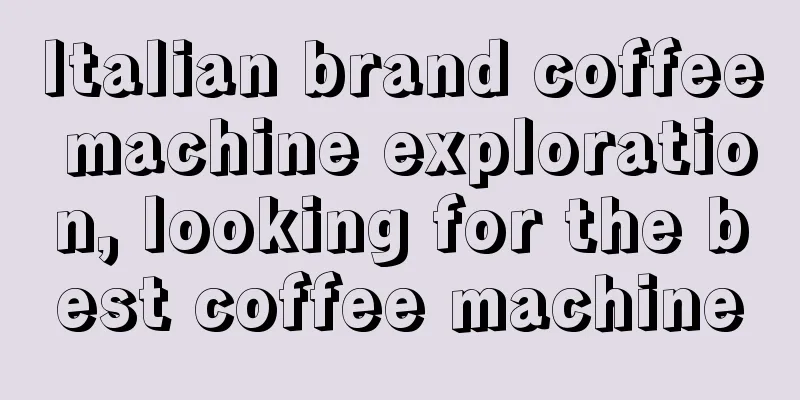 Italian brand coffee machine exploration, looking for the best coffee machine