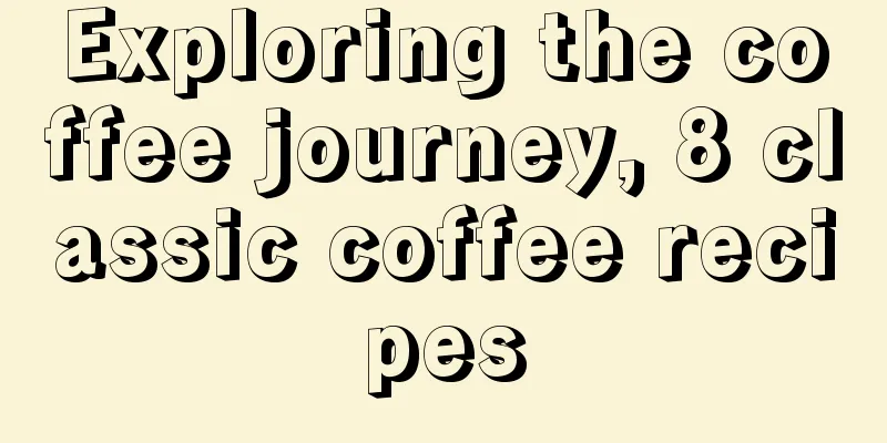 Exploring the coffee journey, 8 classic coffee recipes