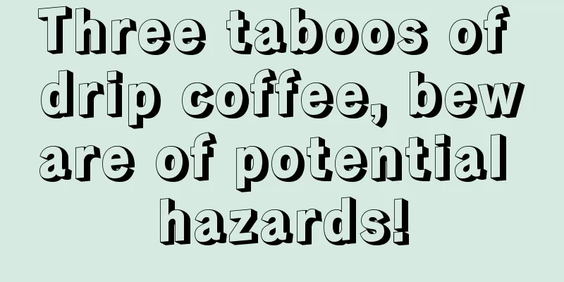 Three taboos of drip coffee, beware of potential hazards!