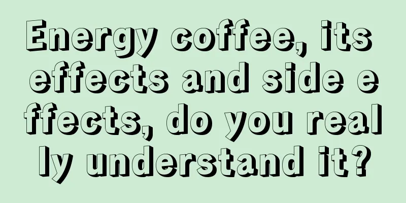 Energy coffee, its effects and side effects, do you really understand it?