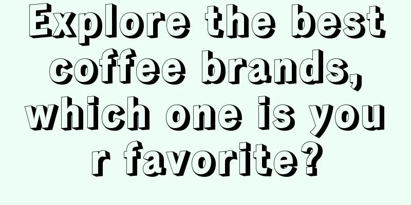 Explore the best coffee brands, which one is your favorite?