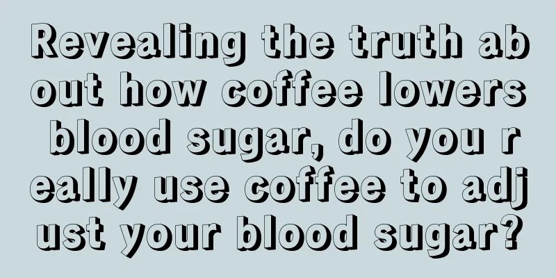 Revealing the truth about how coffee lowers blood sugar, do you really use coffee to adjust your blood sugar?