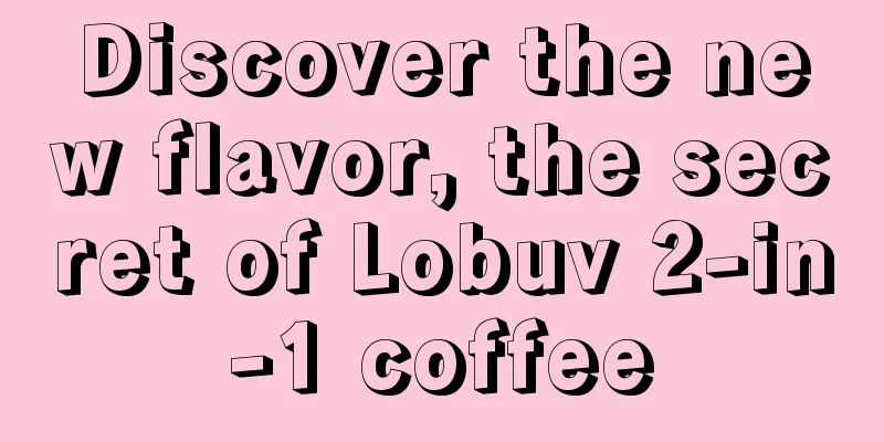 Discover the new flavor, the secret of Lobuv 2-in-1 coffee