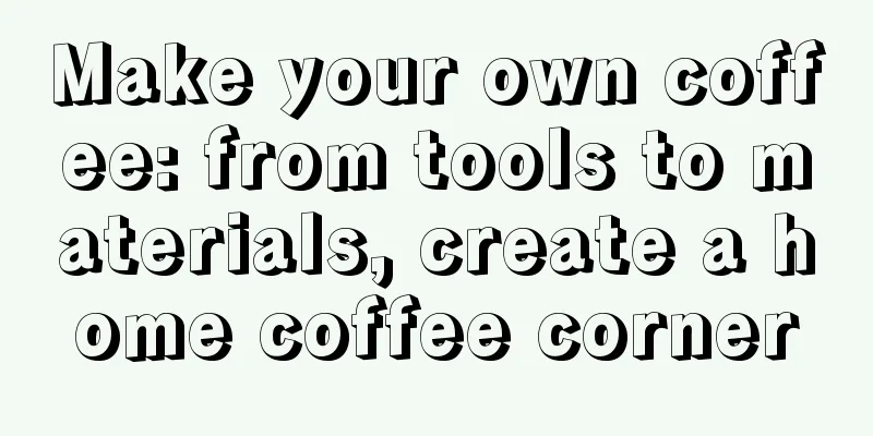 Make your own coffee: from tools to materials, create a home coffee corner