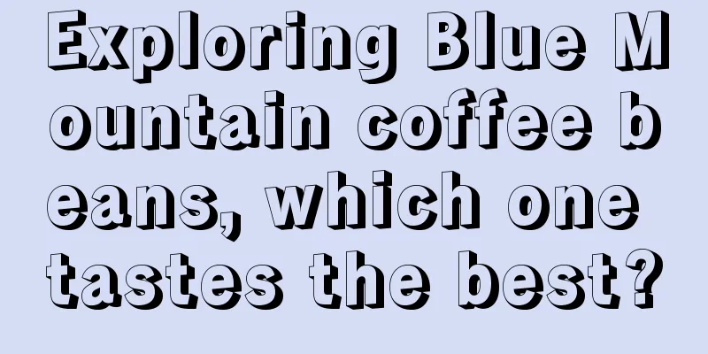 Exploring Blue Mountain coffee beans, which one tastes the best?