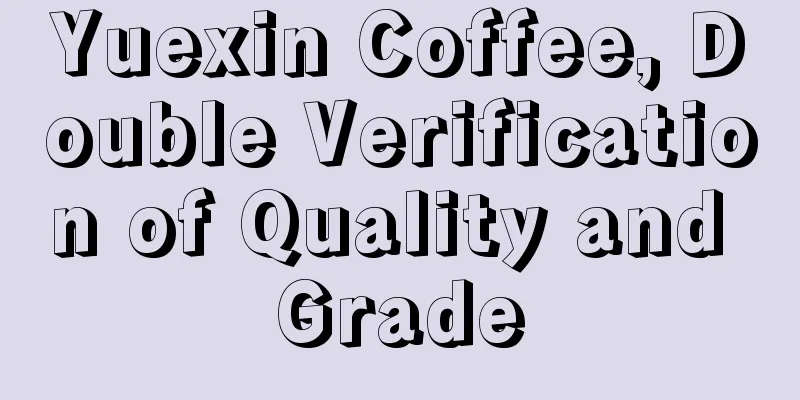 Yuexin Coffee, Double Verification of Quality and Grade