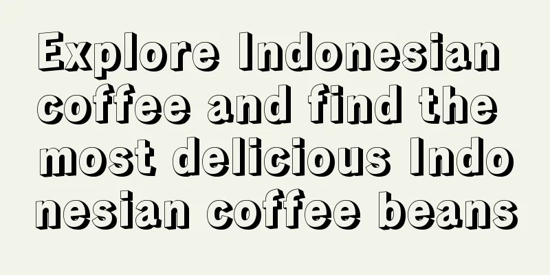 Explore Indonesian coffee and find the most delicious Indonesian coffee beans