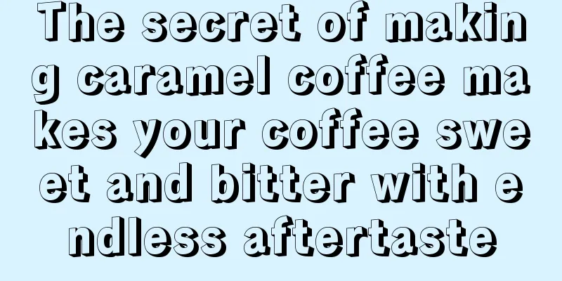 The secret of making caramel coffee makes your coffee sweet and bitter with endless aftertaste