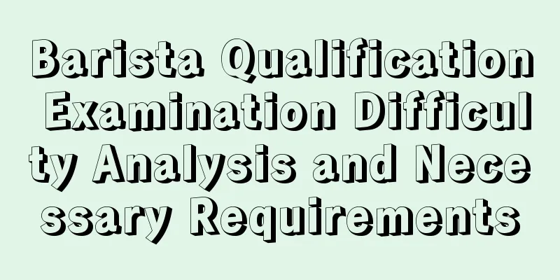 Barista Qualification Examination Difficulty Analysis and Necessary Requirements