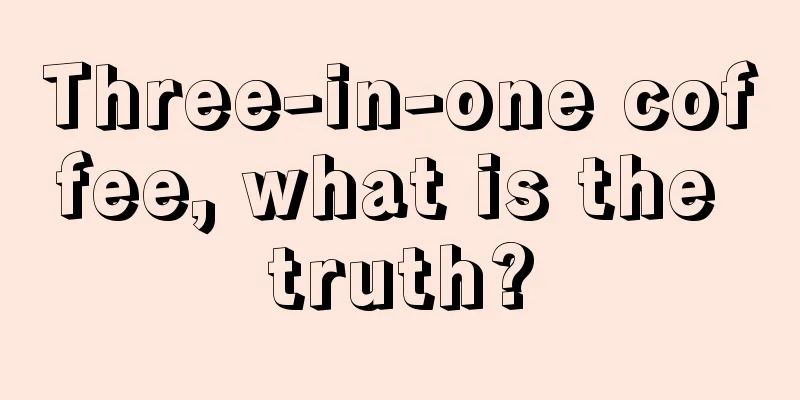 Three-in-one coffee, what is the truth?