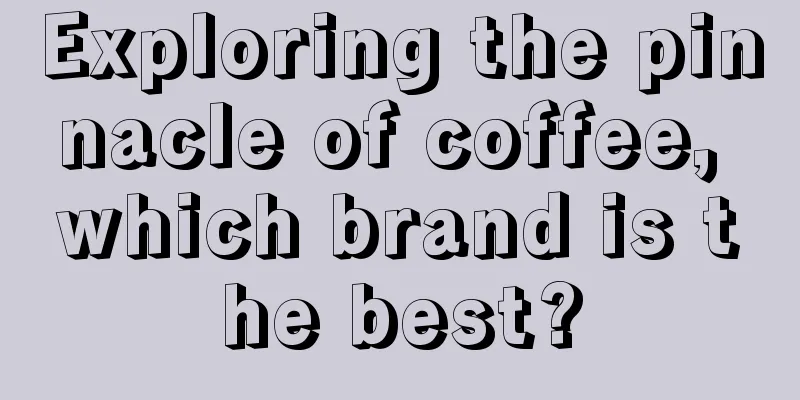 Exploring the pinnacle of coffee, which brand is the best?