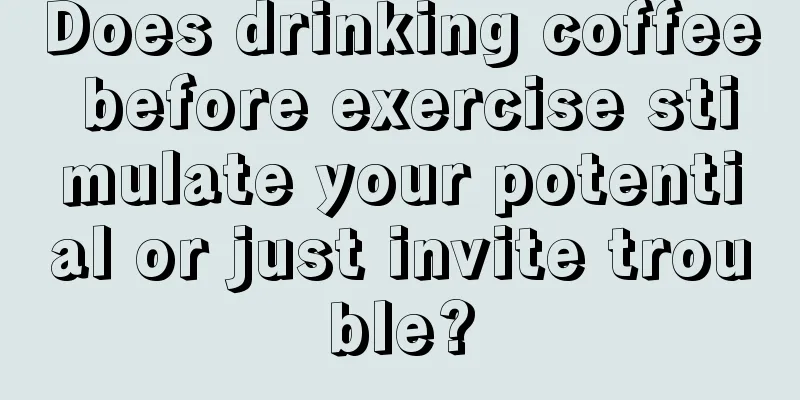 Does drinking coffee before exercise stimulate your potential or just invite trouble?