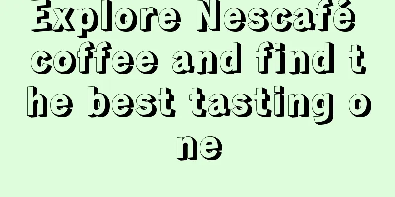 Explore Nescafé coffee and find the best tasting one