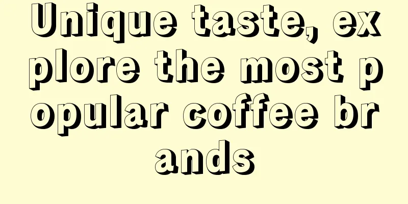 Unique taste, explore the most popular coffee brands