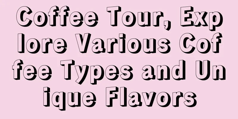 Coffee Tour, Explore Various Coffee Types and Unique Flavors