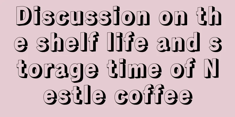 Discussion on the shelf life and storage time of Nestle coffee