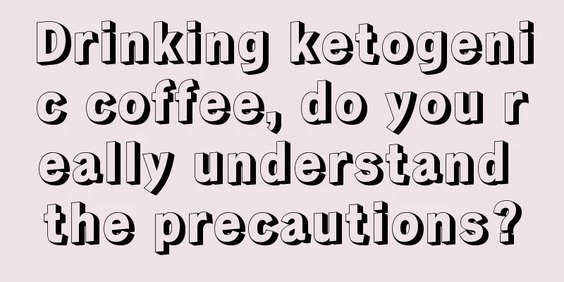 Drinking ketogenic coffee, do you really understand the precautions?