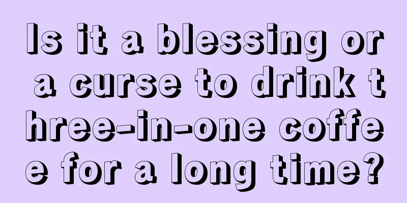 Is it a blessing or a curse to drink three-in-one coffee for a long time?