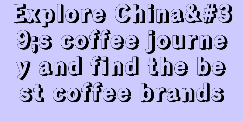 Explore China's coffee journey and find the best coffee brands